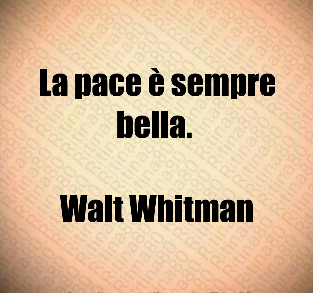La pace è sempre bella. Walt Whitman