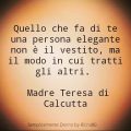 Quello che fa di te una persona elegante non è il vestito, ma il modo in cui tratti gli altri. Madre Teresa di Calcutta